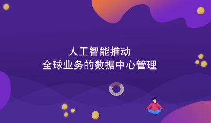 人工智能推动业务的数据中心管理